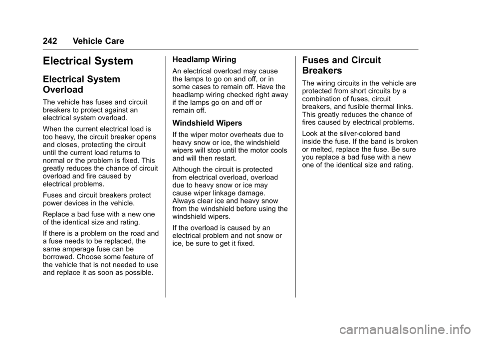 CHEVROLET SONIC 2017 2.G Owners Manual Chevrolet Sonic Owner Manual (GMNA-Localizing-U.S./Canada-10122660) -2017 - crc - 5/13/16
242 Vehicle Care
Electrical System
Electrical System
Overload
The vehicle has fuses and circuitbreakers to pro CHEVROLET SONIC 2017 2.G Owners Manual Chevrolet Sonic Owner Manual (GMNA-Localizing-U.S./Canada-10122660) -2017 - crc - 5/13/16
242 Vehicle Care
Electrical System
Electrical System
Overload
The vehicle has fuses and circuitbreakers to pro