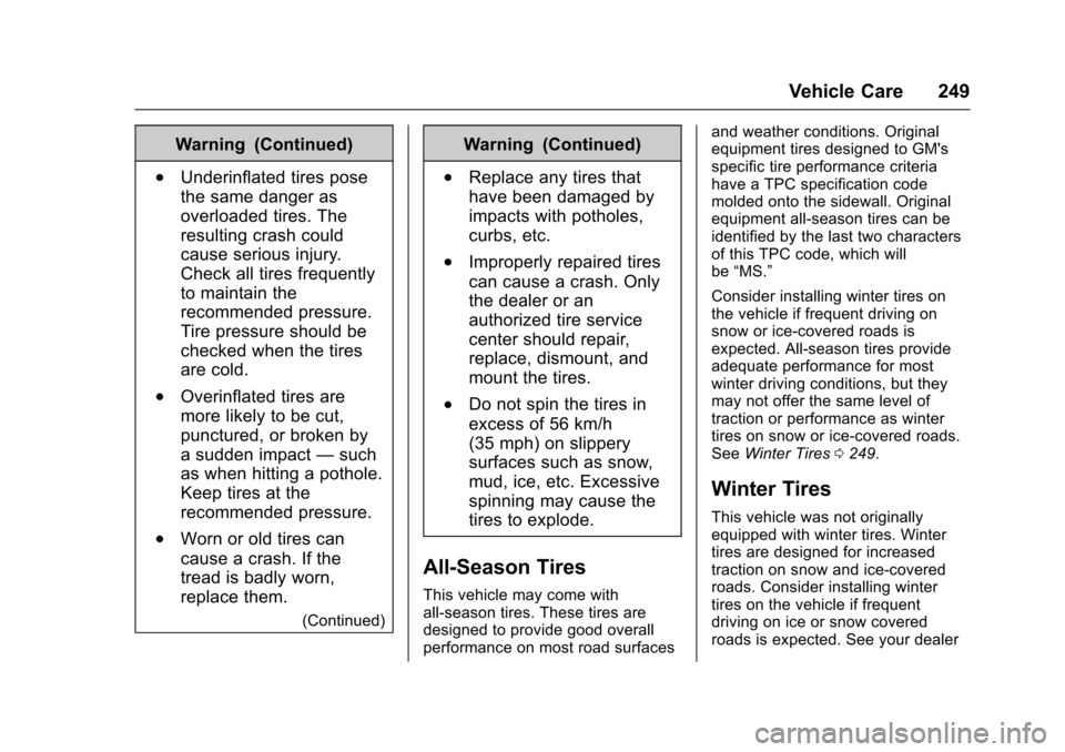 CHEVROLET SONIC 2017 2.G Owners Manual Chevrolet Sonic Owner Manual (GMNA-Localizing-U.S./Canada-10122660) -2017 - crc - 5/13/16
Vehicle Care 249
Warning (Continued)
.Underinflated tires pose
the same danger as
overloaded tires. The
result CHEVROLET SONIC 2017 2.G Owners Manual Chevrolet Sonic Owner Manual (GMNA-Localizing-U.S./Canada-10122660) -2017 - crc - 5/13/16
Vehicle Care 249
Warning (Continued)
.Underinflated tires pose
the same danger as
overloaded tires. The
result