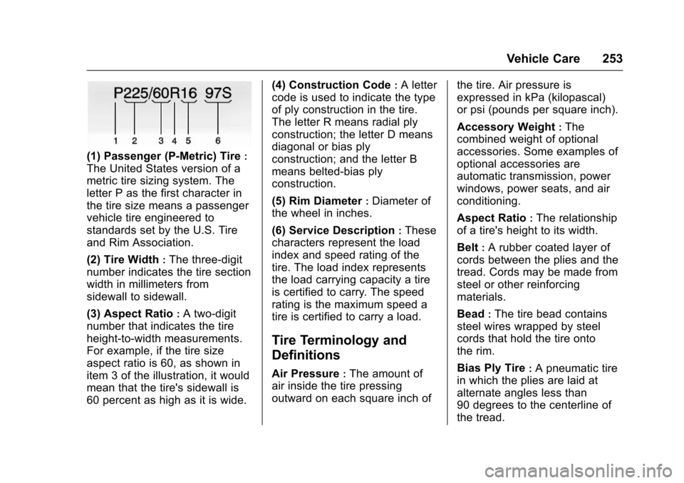 CHEVROLET SONIC 2017 2.G Owners Manual Chevrolet Sonic Owner Manual (GMNA-Localizing-U.S./Canada-10122660) -2017 - crc - 5/13/16
Vehicle Care 253
(1) Passenger (P-Metric) Tire:
The United States version of a
metric tire sizing system. The
CHEVROLET SONIC 2017 2.G Owners Manual Chevrolet Sonic Owner Manual (GMNA-Localizing-U.S./Canada-10122660) -2017 - crc - 5/13/16
Vehicle Care 253
(1) Passenger (P-Metric) Tire:
The United States version of a
metric tire sizing system. The