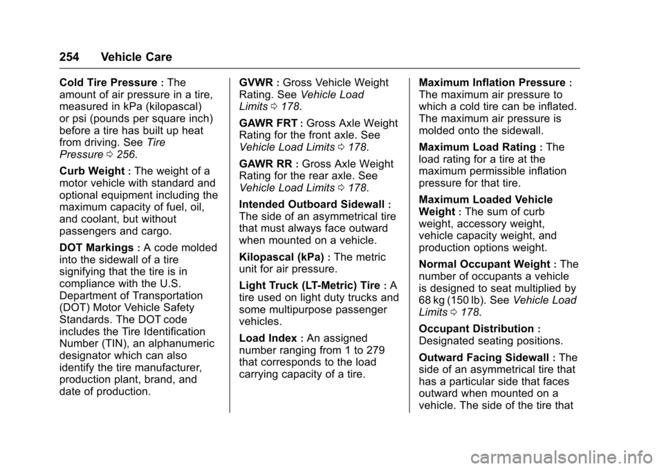 CHEVROLET SONIC 2017 2.G Owners Manual Chevrolet Sonic Owner Manual (GMNA-Localizing-U.S./Canada-10122660) -2017 - crc - 5/13/16
254 Vehicle Care
Cold Tire Pressure:The
amount of air pressure in a tire,
measured in kPa (kilopascal)
or psi 