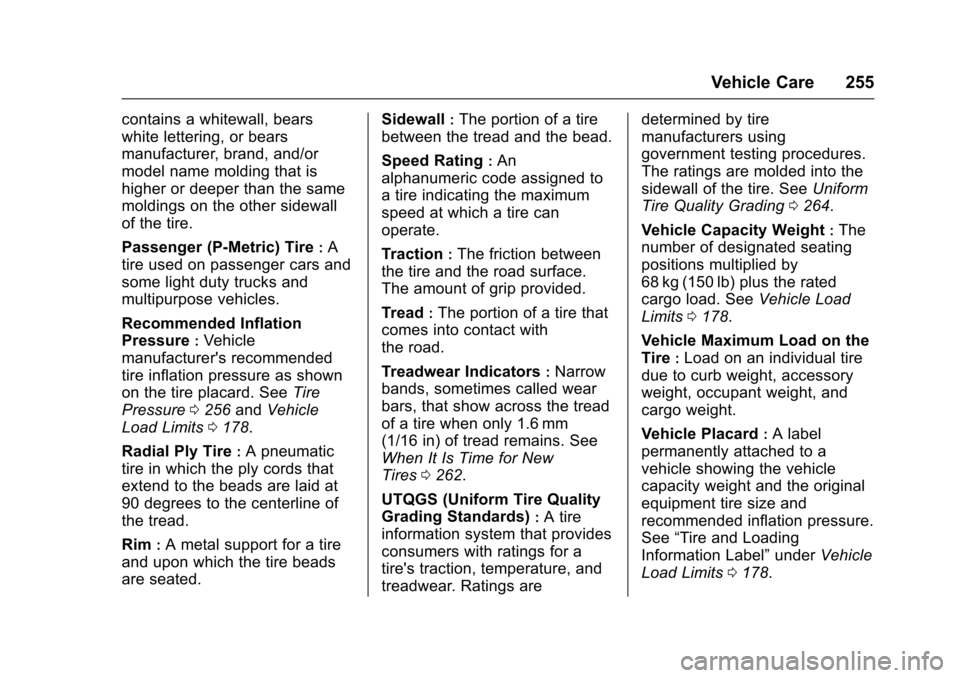 CHEVROLET SONIC 2017 2.G Owners Manual Chevrolet Sonic Owner Manual (GMNA-Localizing-U.S./Canada-10122660) -2017 - crc - 5/13/16
Vehicle Care 255
contains a whitewall, bears
white lettering, or bears
manufacturer, brand, and/or
model name CHEVROLET SONIC 2017 2.G Owners Manual Chevrolet Sonic Owner Manual (GMNA-Localizing-U.S./Canada-10122660) -2017 - crc - 5/13/16
Vehicle Care 255
contains a whitewall, bears
white lettering, or bears
manufacturer, brand, and/or
model name