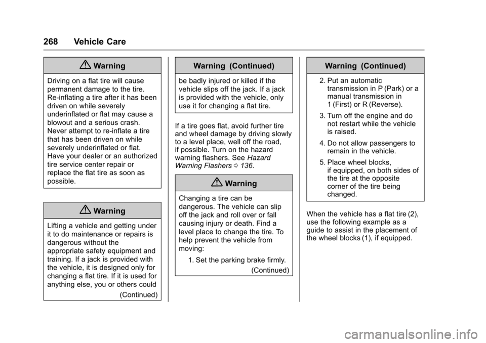 CHEVROLET SONIC 2017 2.G Owners Manual Chevrolet Sonic Owner Manual (GMNA-Localizing-U.S./Canada-10122660) -2017 - crc - 5/13/16
268 Vehicle Care
{Warning
Driving on a flat tire will cause
permanent damage to the tire.
Re-inflating a tire CHEVROLET SONIC 2017 2.G Owners Manual Chevrolet Sonic Owner Manual (GMNA-Localizing-U.S./Canada-10122660) -2017 - crc - 5/13/16
268 Vehicle Care
{Warning
Driving on a flat tire will cause
permanent damage to the tire.
Re-inflating a tire