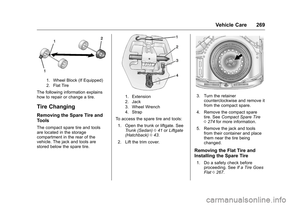 CHEVROLET SONIC 2017 2.G Owners Manual Chevrolet Sonic Owner Manual (GMNA-Localizing-U.S./Canada-10122660) -2017 - crc - 5/13/16
Vehicle Care 269
1. Wheel Block (If Equipped)
2. Flat Tire
The following information explainshow to repair or 