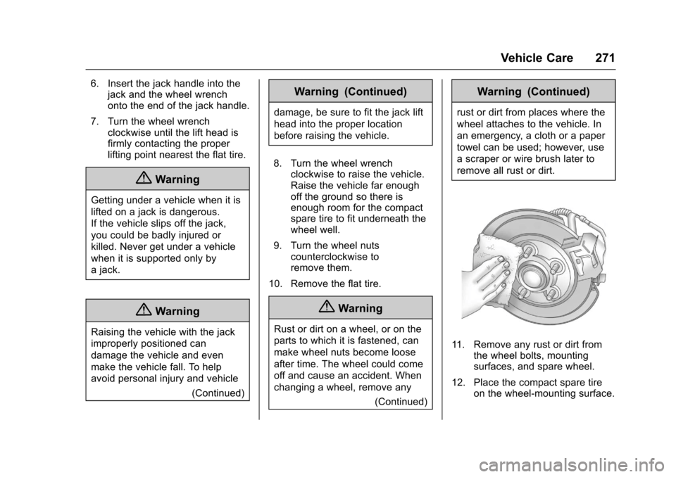 CHEVROLET SONIC 2017 2.G Owners Manual Chevrolet Sonic Owner Manual (GMNA-Localizing-U.S./Canada-10122660) -2017 - crc - 5/13/16
Vehicle Care 271
6. Insert the jack handle into thejack and the wheel wrenchonto the end of the jack handle.
7