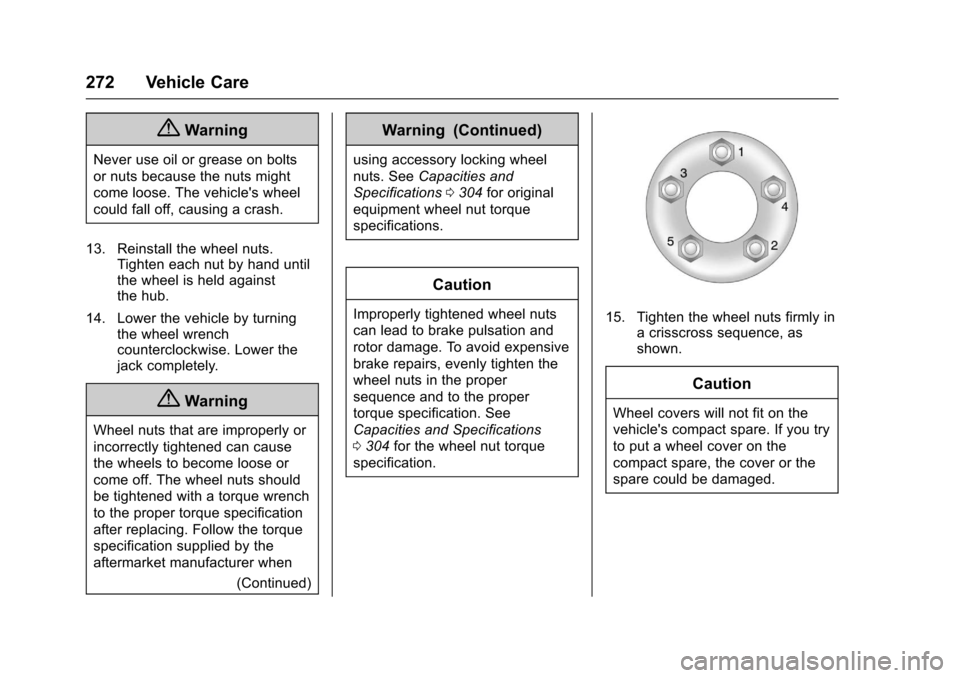 CHEVROLET SONIC 2017 2.G Owners Manual Chevrolet Sonic Owner Manual (GMNA-Localizing-U.S./Canada-10122660) -2017 - crc - 5/13/16
272 Vehicle Care
{Warning
Never use oil or grease on bolts
or nuts because the nuts might
come loose. The vehi