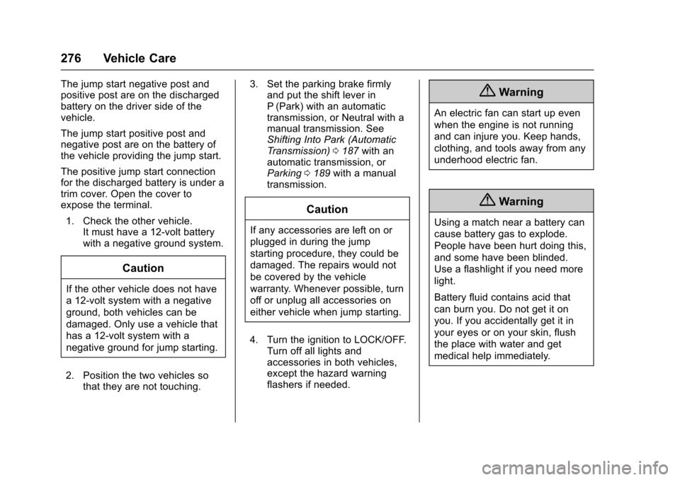 CHEVROLET SONIC 2017 2.G Owners Manual Chevrolet Sonic Owner Manual (GMNA-Localizing-U.S./Canada-10122660) -2017 - crc - 5/13/16
276 Vehicle Care
The jump start negative post andpositive post are on the dischargedbattery on the driver side