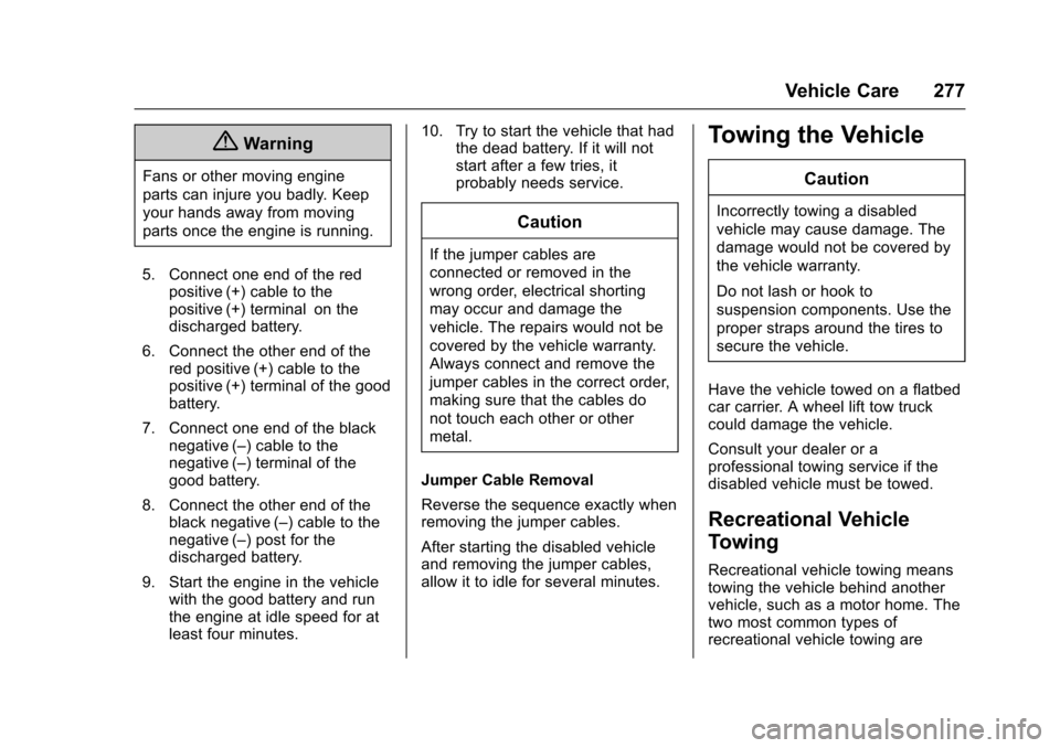 CHEVROLET SONIC 2017 2.G Owners Manual Chevrolet Sonic Owner Manual (GMNA-Localizing-U.S./Canada-10122660) -2017 - crc - 5/13/16
Vehicle Care 277
{Warning
Fans or other moving engine
parts can injure you badly. Keep
your hands away from mo