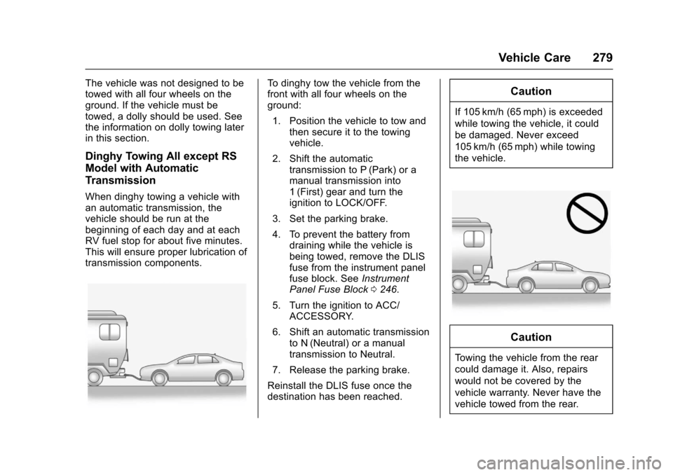CHEVROLET SONIC 2017 2.G Owners Manual Chevrolet Sonic Owner Manual (GMNA-Localizing-U.S./Canada-10122660) -2017 - crc - 5/13/16
Vehicle Care 279
The vehicle was not designed to betowed with all four wheels on theground. If the vehicle mus CHEVROLET SONIC 2017 2.G Owners Manual Chevrolet Sonic Owner Manual (GMNA-Localizing-U.S./Canada-10122660) -2017 - crc - 5/13/16
Vehicle Care 279
The vehicle was not designed to betowed with all four wheels on theground. If the vehicle mus