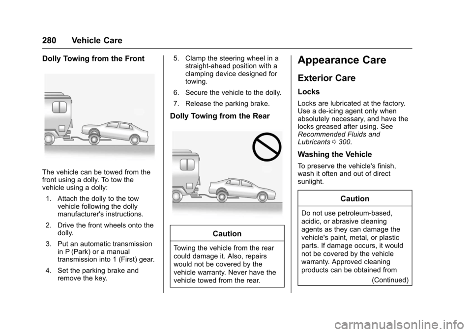 CHEVROLET SONIC 2017 2.G Owners Manual Chevrolet Sonic Owner Manual (GMNA-Localizing-U.S./Canada-10122660) -2017 - crc - 5/13/16
280 Vehicle Care
Dolly Towing from the Front
The vehicle can be towed from thefront using a dolly. To tow thev CHEVROLET SONIC 2017 2.G Owners Manual Chevrolet Sonic Owner Manual (GMNA-Localizing-U.S./Canada-10122660) -2017 - crc - 5/13/16
280 Vehicle Care
Dolly Towing from the Front
The vehicle can be towed from thefront using a dolly. To tow thev