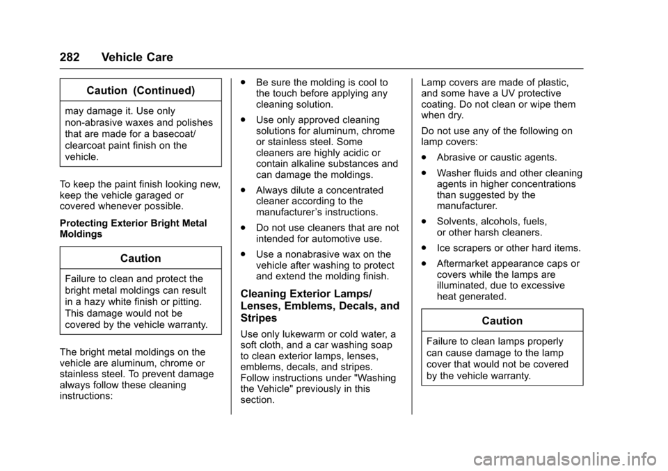 CHEVROLET SONIC 2017 2.G Owners Manual Chevrolet Sonic Owner Manual (GMNA-Localizing-U.S./Canada-10122660) -2017 - crc - 5/13/16
282 Vehicle Care
Caution (Continued)
may damage it. Use only
non-abrasive waxes and polishes
that are made for CHEVROLET SONIC 2017 2.G Owners Manual Chevrolet Sonic Owner Manual (GMNA-Localizing-U.S./Canada-10122660) -2017 - crc - 5/13/16
282 Vehicle Care
Caution (Continued)
may damage it. Use only
non-abrasive waxes and polishes
that are made for