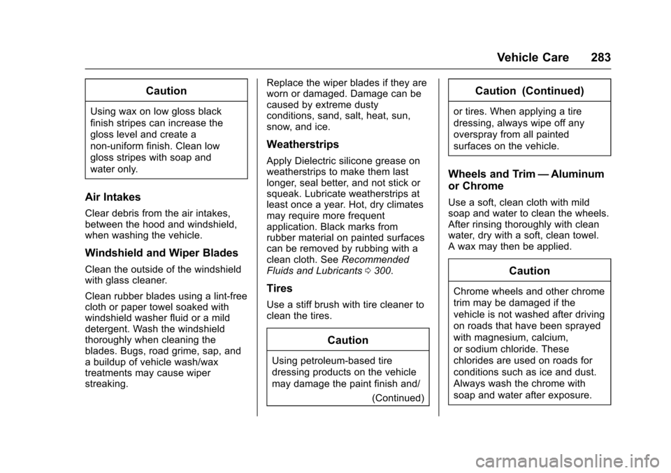 CHEVROLET SONIC 2017 2.G Owners Manual Chevrolet Sonic Owner Manual (GMNA-Localizing-U.S./Canada-10122660) -2017 - crc - 5/13/16
Vehicle Care 283
Caution
Using wax on low gloss black
finish stripes can increase the
gloss level and create a CHEVROLET SONIC 2017 2.G Owners Manual Chevrolet Sonic Owner Manual (GMNA-Localizing-U.S./Canada-10122660) -2017 - crc - 5/13/16
Vehicle Care 283
Caution
Using wax on low gloss black
finish stripes can increase the
gloss level and create a
