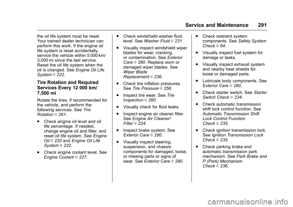 CHEVROLET SONIC 2017 2.G Owners Manual Chevrolet Sonic Owner Manual (GMNA-Localizing-U.S./Canada-10122660) -2017 - crc - 5/13/16
Service and Maintenance 291
the oil life system must be reset.Yo u r t r a i n e d d e a l e r t e c h n i c i CHEVROLET SONIC 2017 2.G Owners Manual Chevrolet Sonic Owner Manual (GMNA-Localizing-U.S./Canada-10122660) -2017 - crc - 5/13/16
Service and Maintenance 291
the oil life system must be reset.Yo u r t r a i n e d d e a l e r t e c h n i c i