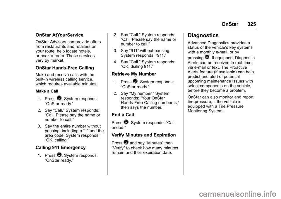 CHEVROLET SONIC 2017 2.G Owners Manual Chevrolet Sonic Owner Manual (GMNA-Localizing-U.S./Canada-10122660) -2017 - crc - 5/13/16
OnStar 325
OnStar AtYourService
OnStar Advisors can provide offersfrom restaurants and retailers onyour route, CHEVROLET SONIC 2017 2.G Owners Manual Chevrolet Sonic Owner Manual (GMNA-Localizing-U.S./Canada-10122660) -2017 - crc - 5/13/16
OnStar 325
OnStar AtYourService
OnStar Advisors can provide offersfrom restaurants and retailers onyour route,