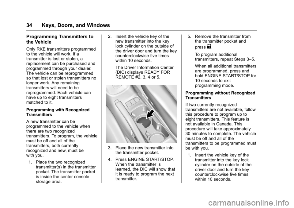 CHEVROLET SONIC 2017 2.G Owners Guide Chevrolet Sonic Owner Manual (GMNA-Localizing-U.S./Canada-10122660) -2017 - crc - 5/13/16
34 Keys, Doors, and Windows
Programming Transmitters to
the Vehicle
Only RKE transmitters programmedto the veh CHEVROLET SONIC 2017 2.G Owners Guide Chevrolet Sonic Owner Manual (GMNA-Localizing-U.S./Canada-10122660) -2017 - crc - 5/13/16
34 Keys, Doors, and Windows
Programming Transmitters to
the Vehicle
Only RKE transmitters programmedto the veh