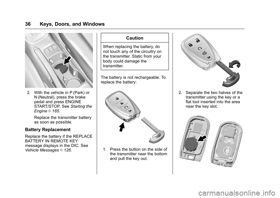 CHEVROLET SONIC 2017 2.G Owners Guide Chevrolet Sonic Owner Manual (GMNA-Localizing-U.S./Canada-10122660) -2017 - crc - 5/13/16
36 Keys, Doors, and Windows
2. With the vehicle in P (Park) orN(Neutral), press the brakepedal and press ENGIN