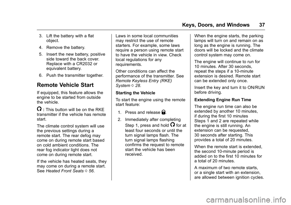 CHEVROLET SONIC 2017 2.G Owners Manual Chevrolet Sonic Owner Manual (GMNA-Localizing-U.S./Canada-10122660) -2017 - crc - 5/13/16
Keys, Doors, and Windows 37
3. Lift the battery with a flatobject.
4. Remove the battery.
5. Insert the new ba