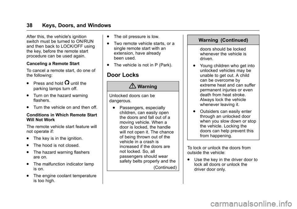 CHEVROLET SONIC 2017 2.G Owners Manual Chevrolet Sonic Owner Manual (GMNA-Localizing-U.S./Canada-10122660) -2017 - crc - 5/13/16
38 Keys, Doors, and Windows
After this, the vehicles ignitionswitch must be turned to ON/RUNand then back to 