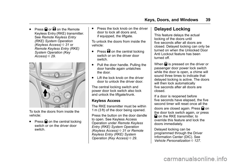 CHEVROLET SONIC 2017 2.G Owners Guide Chevrolet Sonic Owner Manual (GMNA-Localizing-U.S./Canada-10122660) -2017 - crc - 5/13/16
Keys, Doors, and Windows 39
.PressQorKon the Remote
Keyless Entry (RKE) transmitter.SeeRemote Keyless Entry(RK