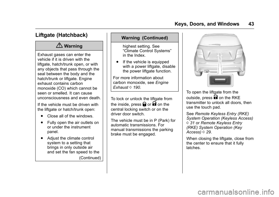 CHEVROLET SONIC 2017 2.G Service Manual Chevrolet Sonic Owner Manual (GMNA-Localizing-U.S./Canada-10122660) -2017 - crc - 5/13/16
Keys, Doors, and Windows 43
Liftgate (Hatchback)
{Warning
Exhaust gases can enter the
vehicle if it is driven CHEVROLET SONIC 2017 2.G Service Manual Chevrolet Sonic Owner Manual (GMNA-Localizing-U.S./Canada-10122660) -2017 - crc - 5/13/16
Keys, Doors, and Windows 43
Liftgate (Hatchback)
{Warning
Exhaust gases can enter the
vehicle if it is driven