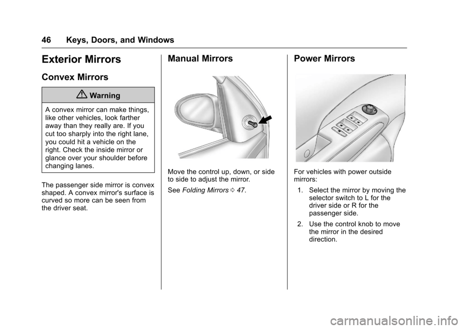 CHEVROLET SONIC 2017 2.G Service Manual Chevrolet Sonic Owner Manual (GMNA-Localizing-U.S./Canada-10122660) -2017 - crc - 5/13/16
46 Keys, Doors, and Windows
Exterior Mirrors
Convex Mirrors
{Warning
Aconvexmirrorcanmakethings,
like other ve CHEVROLET SONIC 2017 2.G Service Manual Chevrolet Sonic Owner Manual (GMNA-Localizing-U.S./Canada-10122660) -2017 - crc - 5/13/16
46 Keys, Doors, and Windows
Exterior Mirrors
Convex Mirrors
{Warning
Aconvexmirrorcanmakethings,
like other ve