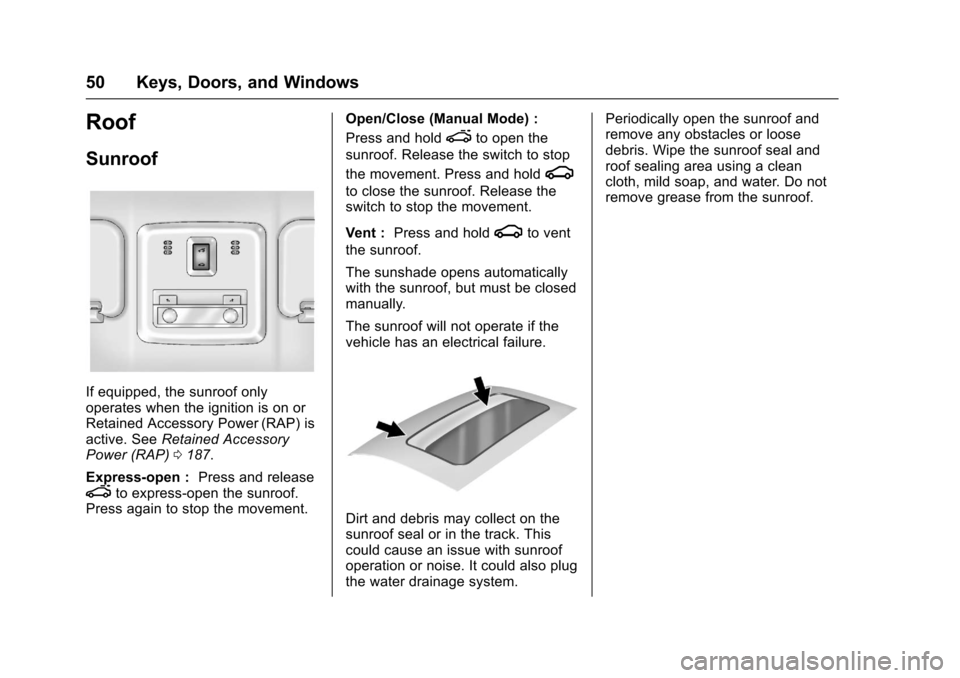 CHEVROLET SONIC 2017 2.G Owners Manual Chevrolet Sonic Owner Manual (GMNA-Localizing-U.S./Canada-10122660) -2017 - crc - 5/13/16
50 Keys, Doors, and Windows
Roof
Sunroof
If equipped, the sunroof onlyoperates when the ignition is on orRetai