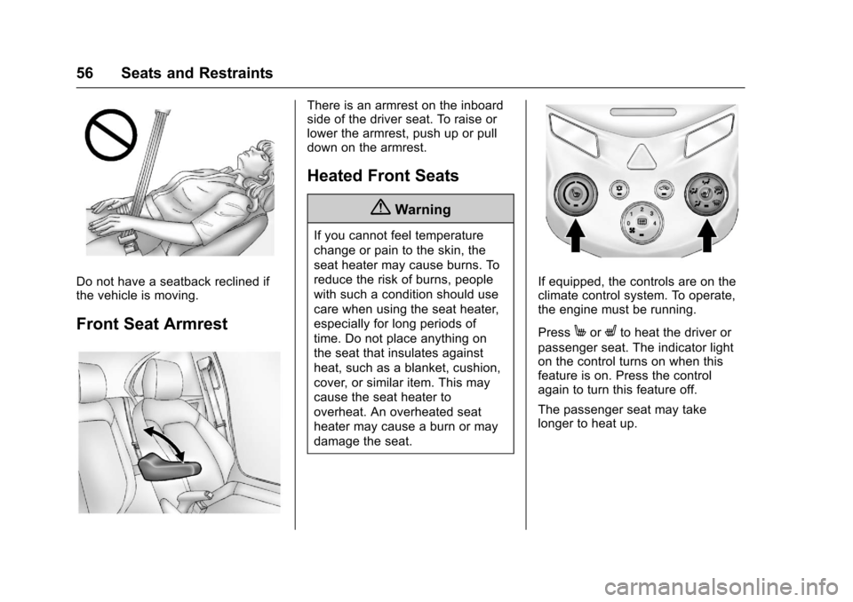 CHEVROLET SONIC 2017 2.G Owners Manual Chevrolet Sonic Owner Manual (GMNA-Localizing-U.S./Canada-10122660) -2017 - crc - 5/13/16
56 Seats and Restraints
Do not have a seatback reclined ifthe vehicle is moving.
Front Seat Armrest
There is a