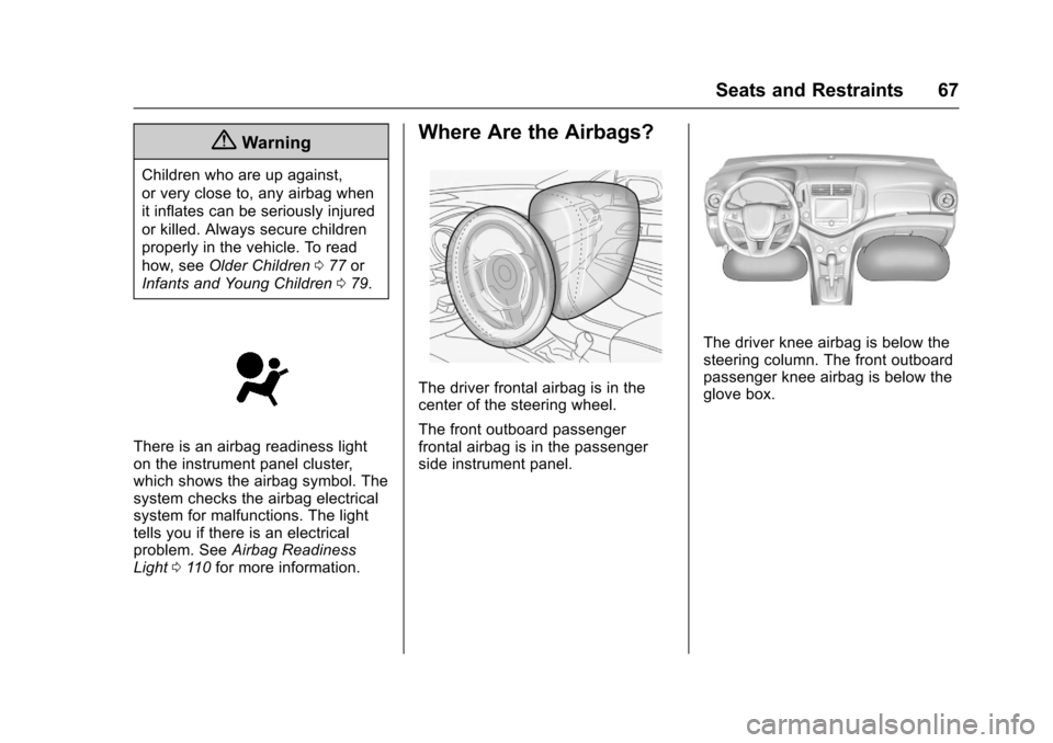 CHEVROLET SONIC 2017 2.G Owners Manual Chevrolet Sonic Owner Manual (GMNA-Localizing-U.S./Canada-10122660) -2017 - crc - 5/13/16
Seats and Restraints 67
{Warning
Children who are up against,
or very close to, any airbag when
it inflates ca
