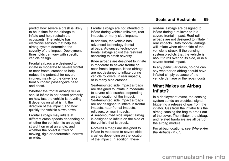 CHEVROLET SONIC 2017 2.G Owners Manual Chevrolet Sonic Owner Manual (GMNA-Localizing-U.S./Canada-10122660) -2017 - crc - 5/13/16
Seats and Restraints 69
predict how severe a crash is likelyto be in time for the airbags toinflate and help r