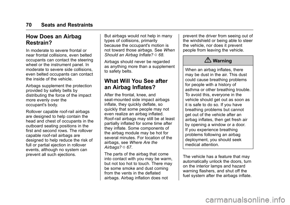 CHEVROLET SONIC 2017 2.G Owners Manual Chevrolet Sonic Owner Manual (GMNA-Localizing-U.S./Canada-10122660) -2017 - crc - 5/13/16
70 Seats and Restraints
How Does an Airbag
Restrain?
In moderate to severe frontal ornear frontal collisions, 