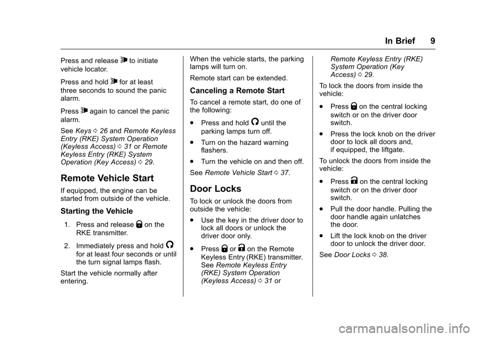 CHEVROLET SONIC 2017 2.G Owners Manual Chevrolet Sonic Owner Manual (GMNA-Localizing-U.S./Canada-10122660) -2017 - crc - 5/13/16
In Brief 9
Press and release7to initiate
vehicle locator.
Press and hold7for at least
three seconds to sound t