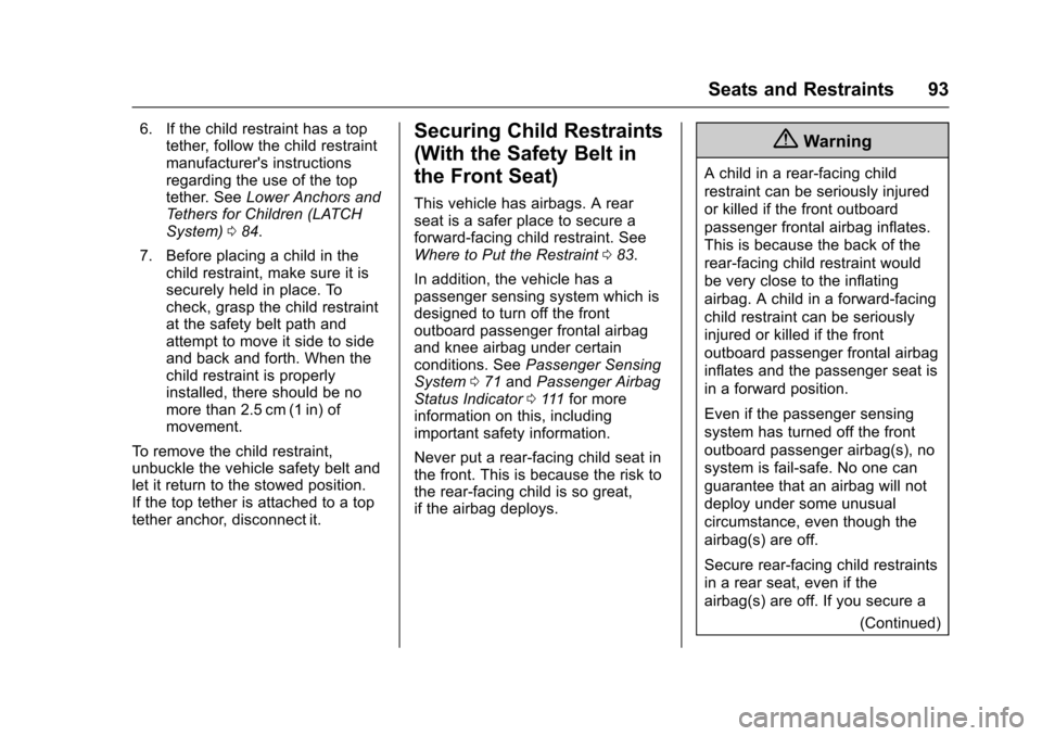 CHEVROLET SONIC 2017 2.G Owners Manual Chevrolet Sonic Owner Manual (GMNA-Localizing-U.S./Canada-10122660) -2017 - crc - 5/13/16
Seats and Restraints 93
6. If the child restraint has a toptether, follow the child restraintmanufacturers in CHEVROLET SONIC 2017 2.G Owners Manual Chevrolet Sonic Owner Manual (GMNA-Localizing-U.S./Canada-10122660) -2017 - crc - 5/13/16
Seats and Restraints 93
6. If the child restraint has a toptether, follow the child restraintmanufacturers in