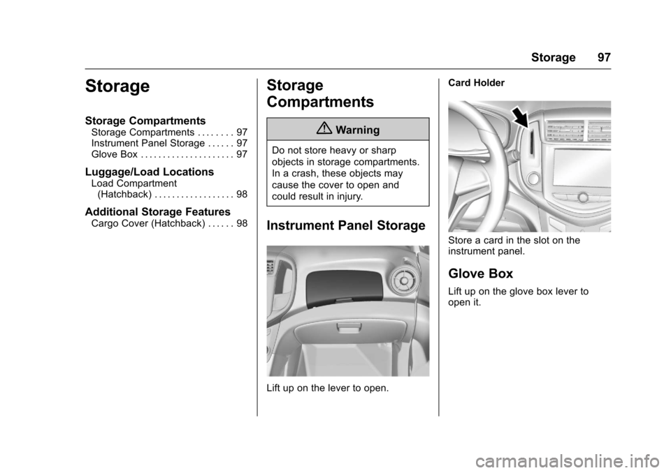 CHEVROLET SONIC 2017 2.G Owners Manual Chevrolet Sonic Owner Manual (GMNA-Localizing-U.S./Canada-10122660) -2017 - crc - 5/13/16
Storage 97
Storage
Storage Compartments
Storage Compartments . . . . . . . . 97Instrument Panel Storage . . . 