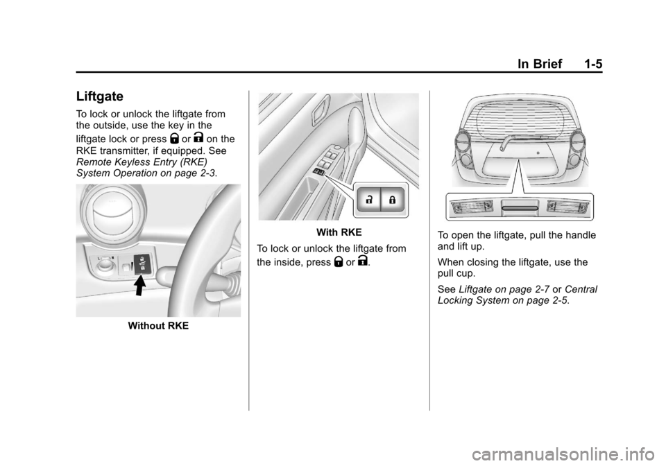CHEVROLET SPARK 2013 3.G Owners Manual Black plate (5,1)Chevrolet Spark Owner Manual - 2013 - crc - 9/11/12
In Brief 1-5
Liftgate
To lock or unlock the liftgate from
the outside, use the key in the
liftgate lock or press
QorKon the
RKE tra CHEVROLET SPARK 2013 3.G Owners Manual Black plate (5,1)Chevrolet Spark Owner Manual - 2013 - crc - 9/11/12
In Brief 1-5
Liftgate
To lock or unlock the liftgate from
the outside, use the key in the
liftgate lock or press
QorKon the
RKE tra