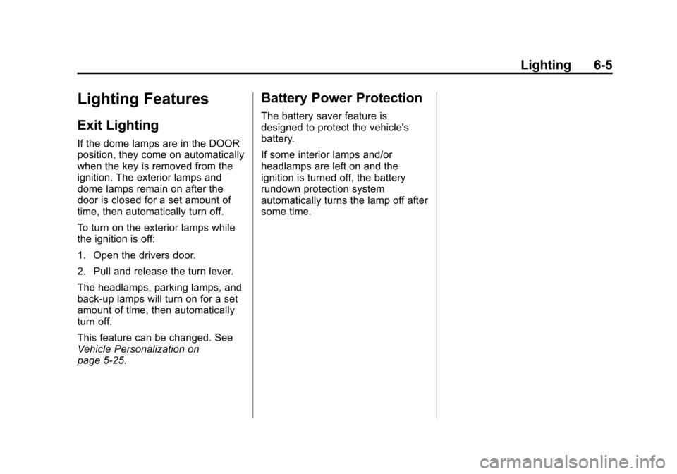 CHEVROLET SPARK 2013 3.G User Guide Black plate (5,1)Chevrolet Spark Owner Manual - 2013 - crc - 9/11/12
Lighting 6-5
Lighting Features
Exit Lighting
If the dome lamps are in the DOOR
position, they come on automatically
when the key is CHEVROLET SPARK 2013 3.G User Guide Black plate (5,1)Chevrolet Spark Owner Manual - 2013 - crc - 9/11/12
Lighting 6-5
Lighting Features
Exit Lighting
If the dome lamps are in the DOOR
position, they come on automatically
when the key is