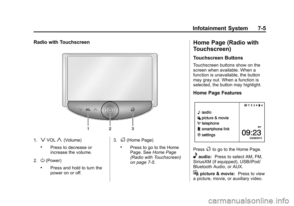 CHEVROLET SPARK 2013 3.G Owners Manual Black plate (5,1)Chevrolet Spark Owner Manual - 2013 - crc - 9/11/12
Infotainment System 7-5
Radio with Touchscreen
1.zVOLy(Volume)
.Press to decrease or
increase the volume.
2.
O(Power)
.Press and ho
