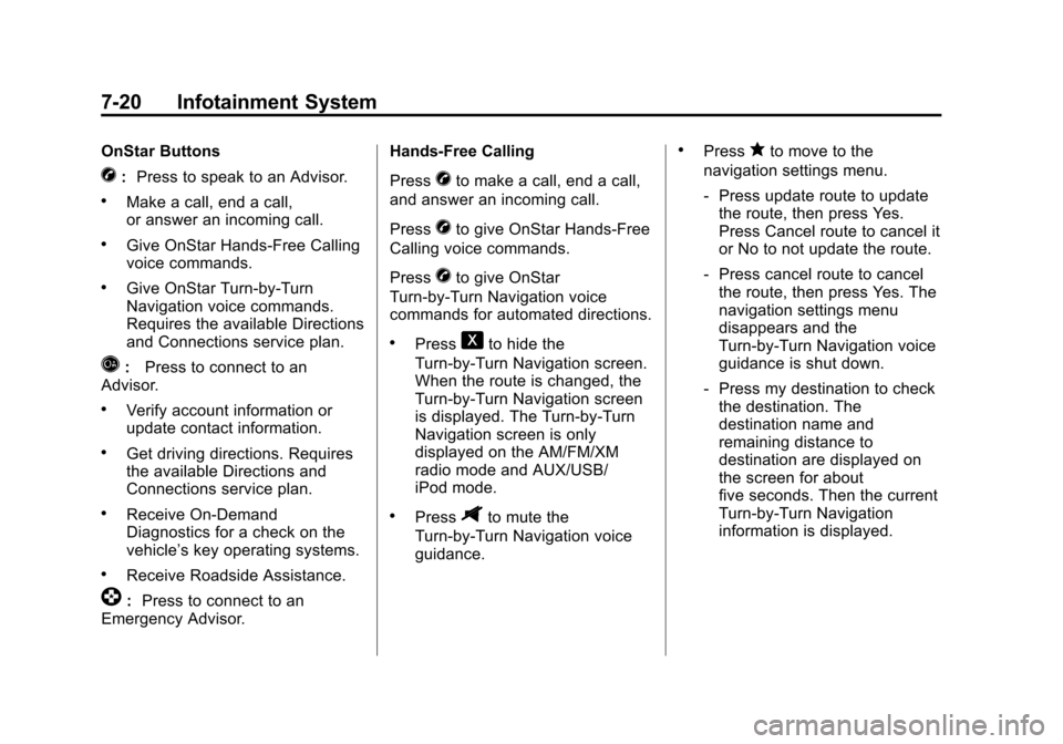 CHEVROLET SPARK 2013 3.G Owners Manual Black plate (20,1)Chevrolet Spark Owner Manual - 2013 - crc - 9/11/12
7-20 Infotainment System
OnStar Buttons
X:Press to speak to an Advisor.
.Make a call, end a call,
or answer an incoming call.
.Giv