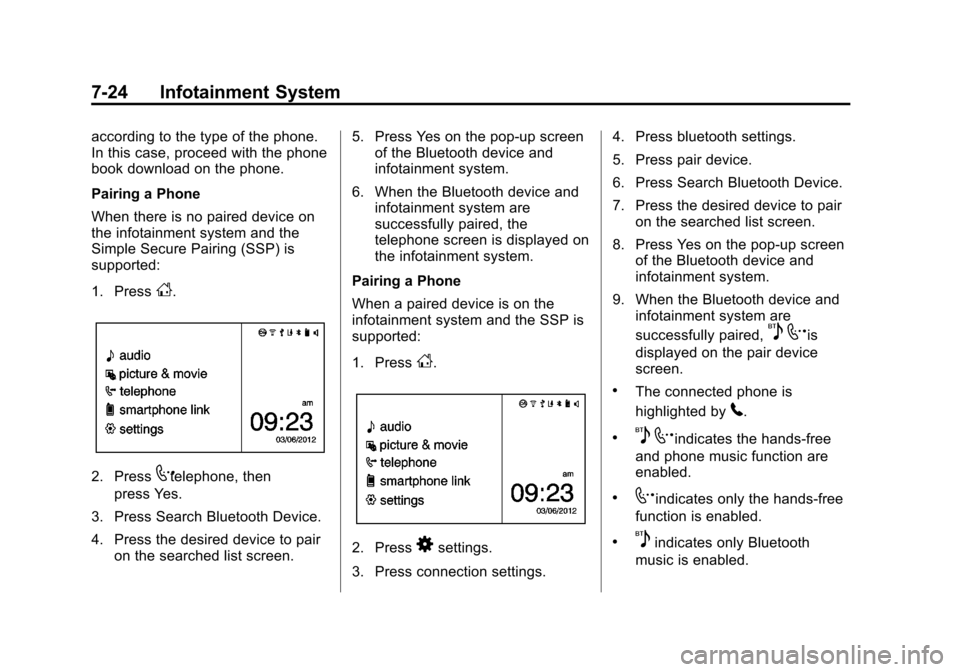 CHEVROLET SPARK 2013 3.G User Guide Black plate (24,1)Chevrolet Spark Owner Manual - 2013 - crc - 9/11/12
7-24 Infotainment System
according to the type of the phone.
In this case, proceed with the phone
book download on the phone.
Pair CHEVROLET SPARK 2013 3.G User Guide Black plate (24,1)Chevrolet Spark Owner Manual - 2013 - crc - 9/11/12
7-24 Infotainment System
according to the type of the phone.
In this case, proceed with the phone
book download on the phone.
Pair