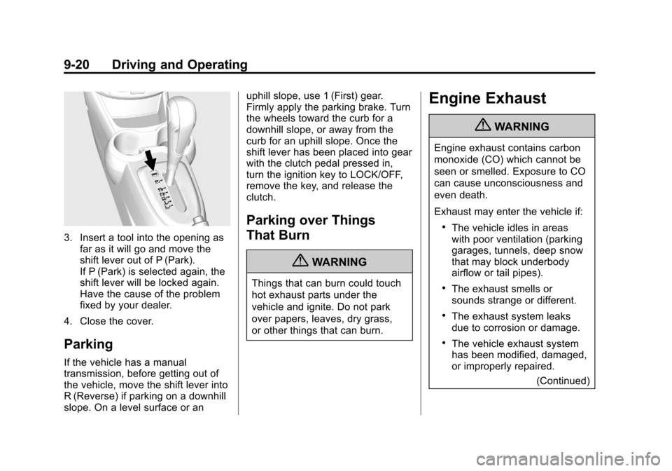 CHEVROLET SPARK 2013 3.G Owners Guide Black plate (20,1)Chevrolet Spark Owner Manual - 2013 - crc - 9/11/12
9-20 Driving and Operating
3. Insert a tool into the opening asfar as it will go and move the
shift lever out of P (Park).
If P (P CHEVROLET SPARK 2013 3.G Owners Guide Black plate (20,1)Chevrolet Spark Owner Manual - 2013 - crc - 9/11/12
9-20 Driving and Operating
3. Insert a tool into the opening asfar as it will go and move the
shift lever out of P (Park).
If P (P