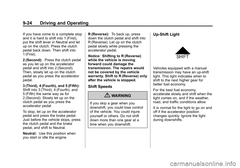 CHEVROLET SPARK 2013 3.G Owners Guide Black plate (24,1)Chevrolet Spark Owner Manual - 2013 - crc - 9/11/12
9-24 Driving and Operating
If you have come to a complete stop
and it is hard to shift into 1 (First),
put the shift lever in Neut CHEVROLET SPARK 2013 3.G Owners Guide Black plate (24,1)Chevrolet Spark Owner Manual - 2013 - crc - 9/11/12
9-24 Driving and Operating
If you have come to a complete stop
and it is hard to shift into 1 (First),
put the shift lever in Neut