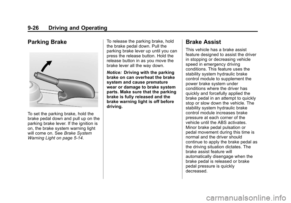 CHEVROLET SPARK 2013 3.G Owners Manual Black plate (26,1)Chevrolet Spark Owner Manual - 2013 - crc - 9/11/12
9-26 Driving and Operating
Parking Brake
To set the parking brake, hold the
brake pedal down and pull up on the
parking brake leve CHEVROLET SPARK 2013 3.G Owners Manual Black plate (26,1)Chevrolet Spark Owner Manual - 2013 - crc - 9/11/12
9-26 Driving and Operating
Parking Brake
To set the parking brake, hold the
brake pedal down and pull up on the
parking brake leve