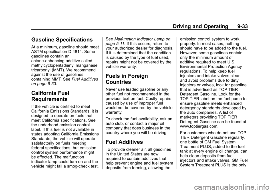 CHEVROLET SPARK 2013 3.G User Guide Black plate (33,1)Chevrolet Spark Owner Manual - 2013 - crc - 9/11/12
Driving and Operating 9-33
Gasoline Specifications
At a minimum, gasoline should meet
ASTM specification D 4814. Some
gasolines co CHEVROLET SPARK 2013 3.G User Guide Black plate (33,1)Chevrolet Spark Owner Manual - 2013 - crc - 9/11/12
Driving and Operating 9-33
Gasoline Specifications
At a minimum, gasoline should meet
ASTM specification D 4814. Some
gasolines co