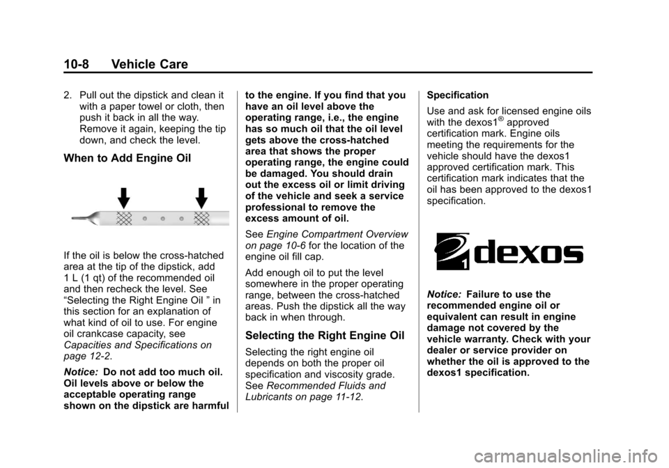 CHEVROLET SPARK 2013 3.G User Guide Black plate (8,1)Chevrolet Spark Owner Manual - 2013 - crc - 9/11/12
10-8 Vehicle Care
2. Pull out the dipstick and clean itwith a paper towel or cloth, then
push it back in all the way.
Remove it aga CHEVROLET SPARK 2013 3.G User Guide Black plate (8,1)Chevrolet Spark Owner Manual - 2013 - crc - 9/11/12
10-8 Vehicle Care
2. Pull out the dipstick and clean itwith a paper towel or cloth, then
push it back in all the way.
Remove it aga