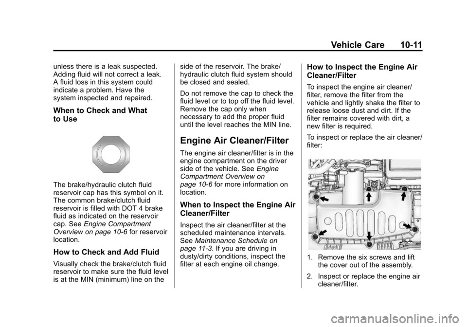 CHEVROLET SPARK 2013 3.G User Guide Black plate (11,1)Chevrolet Spark Owner Manual - 2013 - crc - 9/11/12
Vehicle Care 10-11
unless there is a leak suspected.
Adding fluid will not correct a leak.
A fluid loss in this system could
indic CHEVROLET SPARK 2013 3.G User Guide Black plate (11,1)Chevrolet Spark Owner Manual - 2013 - crc - 9/11/12
Vehicle Care 10-11
unless there is a leak suspected.
Adding fluid will not correct a leak.
A fluid loss in this system could
indic