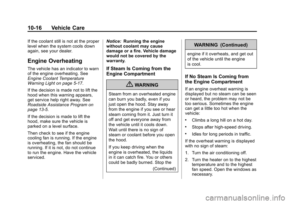 CHEVROLET SPARK 2013 3.G User Guide Black plate (16,1)Chevrolet Spark Owner Manual - 2013 - crc - 9/11/12
10-16 Vehicle Care
If the coolant still is not at the proper
level when the system cools down
again, see your dealer.
Engine Overh CHEVROLET SPARK 2013 3.G User Guide Black plate (16,1)Chevrolet Spark Owner Manual - 2013 - crc - 9/11/12
10-16 Vehicle Care
If the coolant still is not at the proper
level when the system cools down
again, see your dealer.
Engine Overh