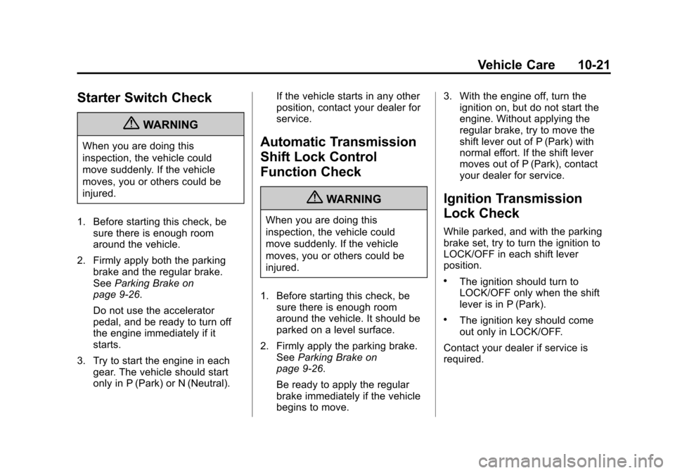 CHEVROLET SPARK 2013 3.G Repair Manual Black plate (21,1)Chevrolet Spark Owner Manual - 2013 - crc - 9/11/12
Vehicle Care 10-21
Starter Switch Check
{WARNING
When you are doing this
inspection, the vehicle could
move suddenly. If the vehic CHEVROLET SPARK 2013 3.G Repair Manual Black plate (21,1)Chevrolet Spark Owner Manual - 2013 - crc - 9/11/12
Vehicle Care 10-21
Starter Switch Check
{WARNING
When you are doing this
inspection, the vehicle could
move suddenly. If the vehic