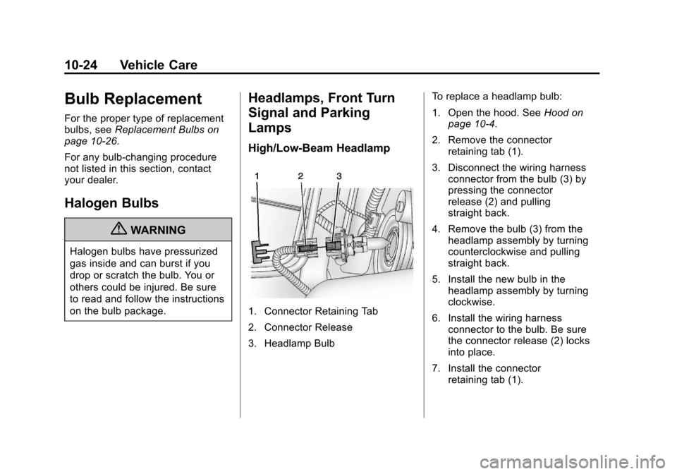 CHEVROLET SPARK 2013 3.G User Guide Black plate (24,1)Chevrolet Spark Owner Manual - 2013 - crc - 9/11/12
10-24 Vehicle Care
Bulb Replacement
For the proper type of replacement
bulbs, seeReplacement Bulbs on
page 10‑26.
For any bulb CHEVROLET SPARK 2013 3.G User Guide Black plate (24,1)Chevrolet Spark Owner Manual - 2013 - crc - 9/11/12
10-24 Vehicle Care
Bulb Replacement
For the proper type of replacement
bulbs, seeReplacement Bulbs on
page 10‑26.
For any bulb