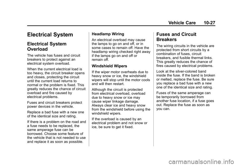 CHEVROLET SPARK 2013 3.G User Guide Black plate (27,1)Chevrolet Spark Owner Manual - 2013 - crc - 9/11/12
Vehicle Care 10-27
Electrical System
Electrical System
Overload
The vehicle has fuses and circuit
breakers to protect against an
e CHEVROLET SPARK 2013 3.G User Guide Black plate (27,1)Chevrolet Spark Owner Manual - 2013 - crc - 9/11/12
Vehicle Care 10-27
Electrical System
Electrical System
Overload
The vehicle has fuses and circuit
breakers to protect against an
e