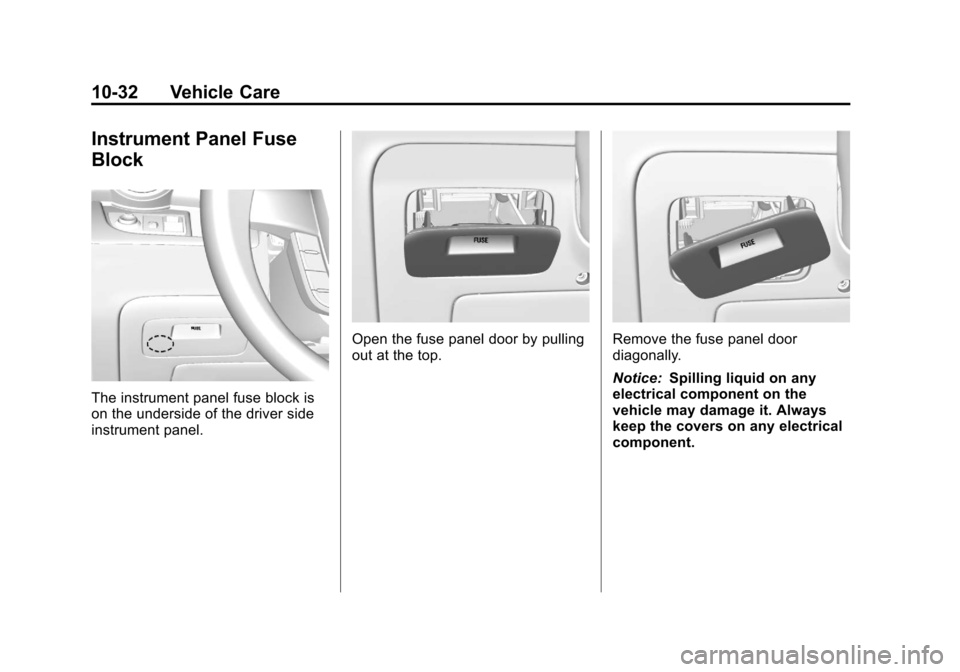 CHEVROLET SPARK 2013 3.G Owners Manual Black plate (32,1)Chevrolet Spark Owner Manual - 2013 - crc - 9/11/12
10-32 Vehicle Care
Instrument Panel Fuse
Block
The instrument panel fuse block is
on the underside of the driver side
instrument p CHEVROLET SPARK 2013 3.G Owners Manual Black plate (32,1)Chevrolet Spark Owner Manual - 2013 - crc - 9/11/12
10-32 Vehicle Care
Instrument Panel Fuse
Block
The instrument panel fuse block is
on the underside of the driver side
instrument p