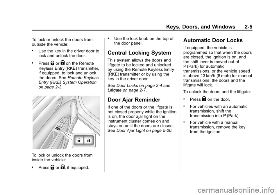 CHEVROLET SPARK 2013 3.G Owners Manual Black plate (5,1)Chevrolet Spark Owner Manual - 2013 - crc - 9/11/12
Keys, Doors, and Windows 2-5
To lock or unlock the doors from
outside the vehicle:
.Use the key in the driver door to
lock and unlo CHEVROLET SPARK 2013 3.G Owners Manual Black plate (5,1)Chevrolet Spark Owner Manual - 2013 - crc - 9/11/12
Keys, Doors, and Windows 2-5
To lock or unlock the doors from
outside the vehicle:
.Use the key in the driver door to
lock and unlo