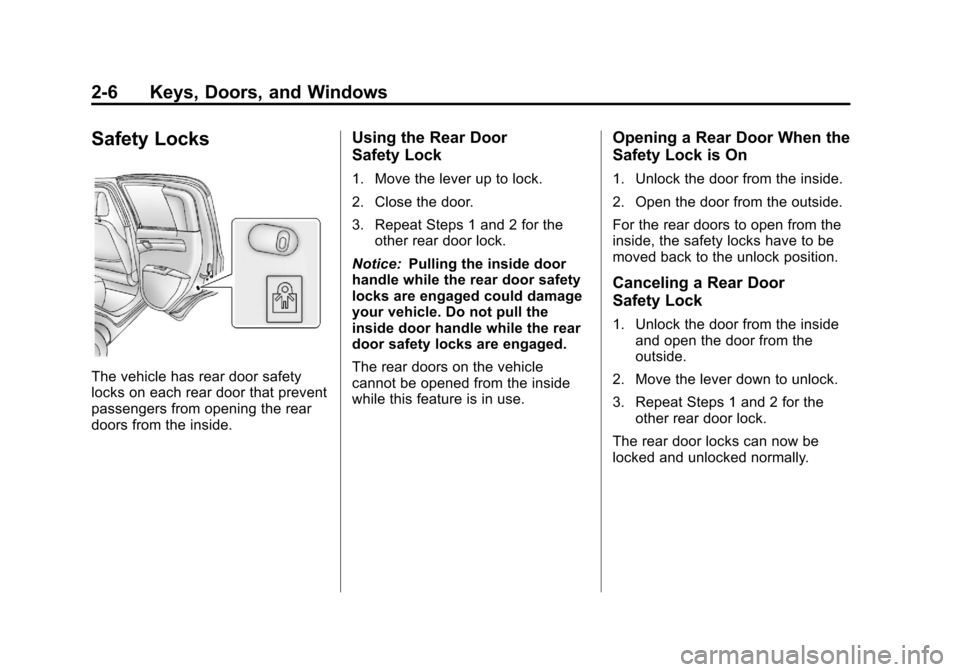 CHEVROLET SPARK 2013 3.G User Guide Black plate (6,1)Chevrolet Spark Owner Manual - 2013 - crc - 9/11/12
2-6 Keys, Doors, and Windows
Safety Locks
The vehicle has rear door safety
locks on each rear door that prevent
passengers from ope CHEVROLET SPARK 2013 3.G User Guide Black plate (6,1)Chevrolet Spark Owner Manual - 2013 - crc - 9/11/12
2-6 Keys, Doors, and Windows
Safety Locks
The vehicle has rear door safety
locks on each rear door that prevent
passengers from ope